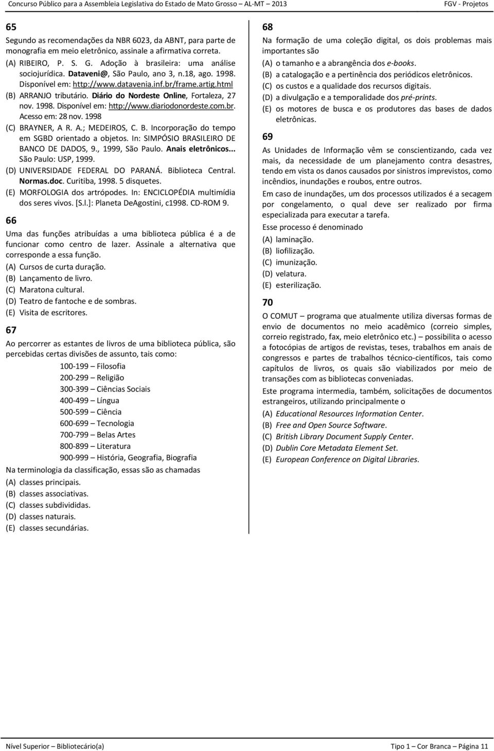 com.br. Acesso em: 28 nov. 1998 (C) BRAYNER, A R. A.; MEDEIROS, C. B. Incorporação do tempo em SGBD orientado a objetos. In: SIMPÓSIO BRASILEIRO DE BANCO DE DADOS, 9., 1999, São Paulo.