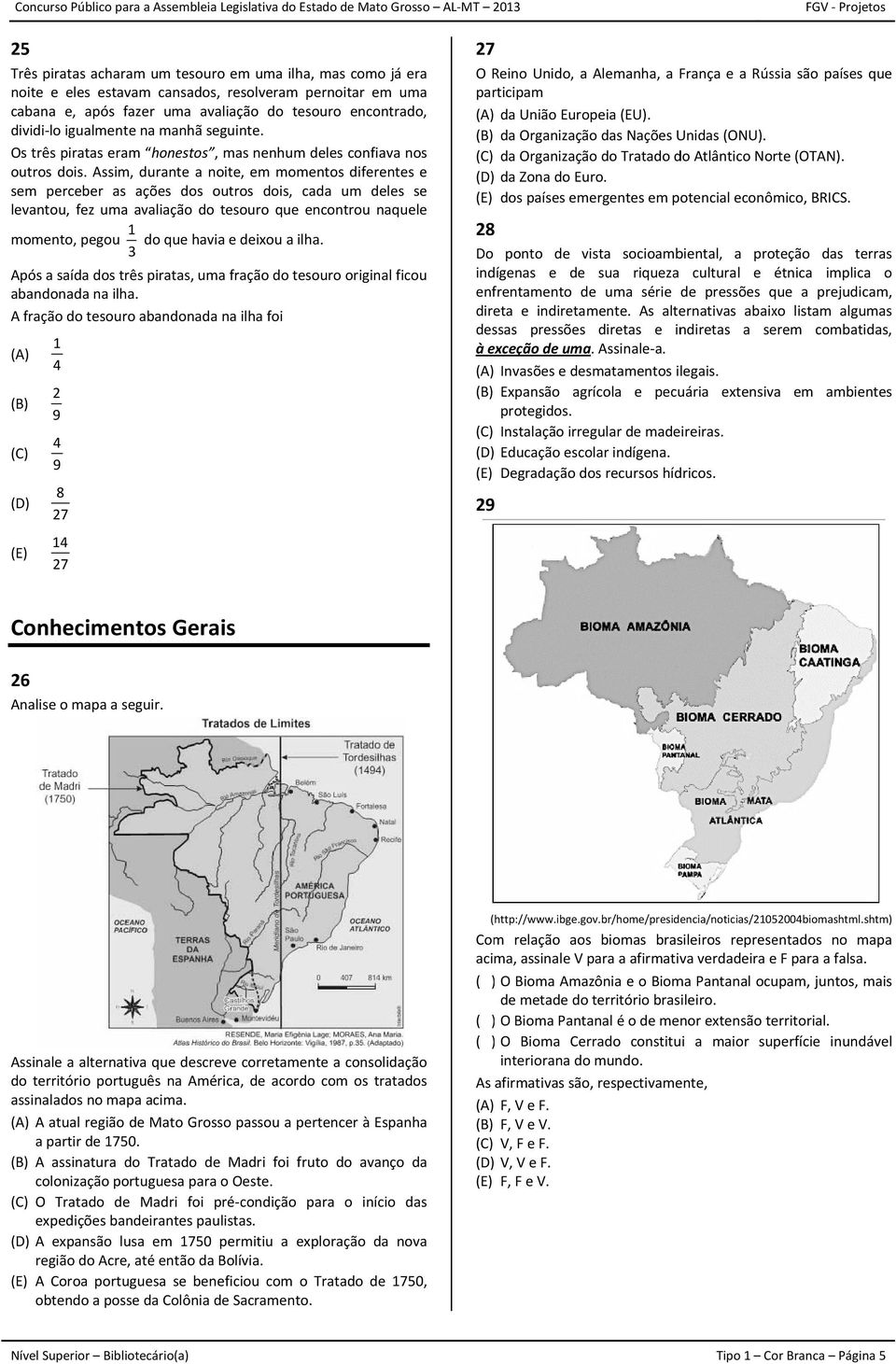 Assim, durante a noite, em momentos diferentes e sem perceber as ações dos outros dois, cada um deles se levantou, fez uma avaliação do tesouro que encontrou naquele 1 momento, pegou do que havi ia e