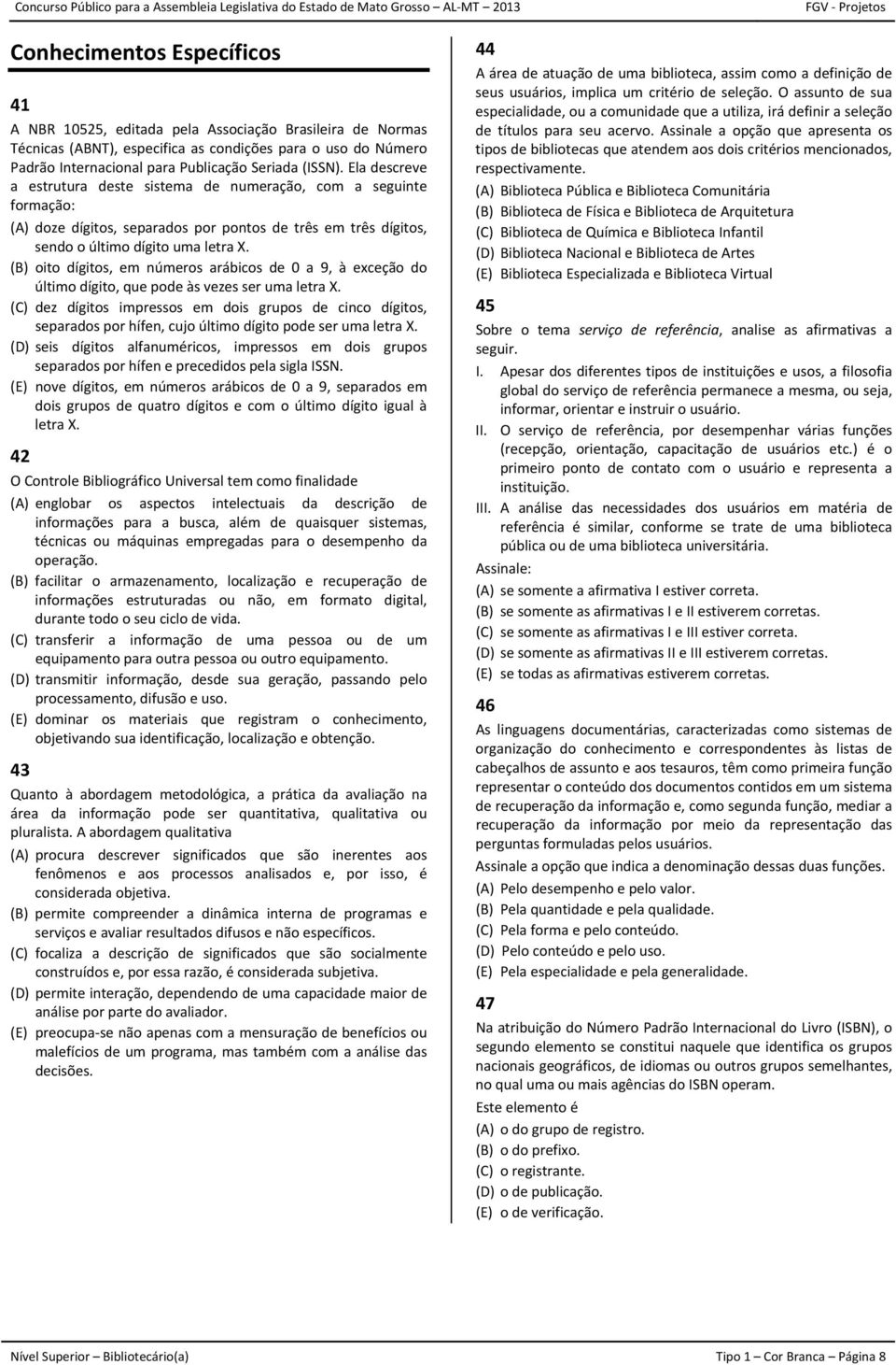 (B) oito dígitos, em números arábicos de 0 a 9, à exceção do último dígito, que pode às vezes ser uma letra X.