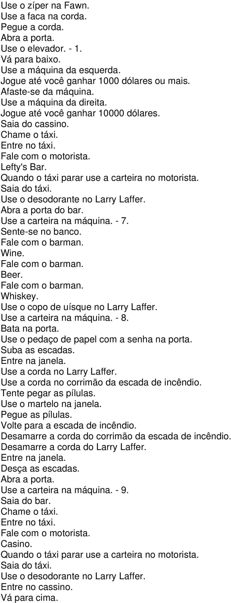 Use a carteira na máquina. - 8. Bata na porta. Use o pedaço de papel com a senha na porta. Suba as escadas. Entre na janela. Use a corda no Larry Laffer. Use a corda no corrimão da escada de incêndio.