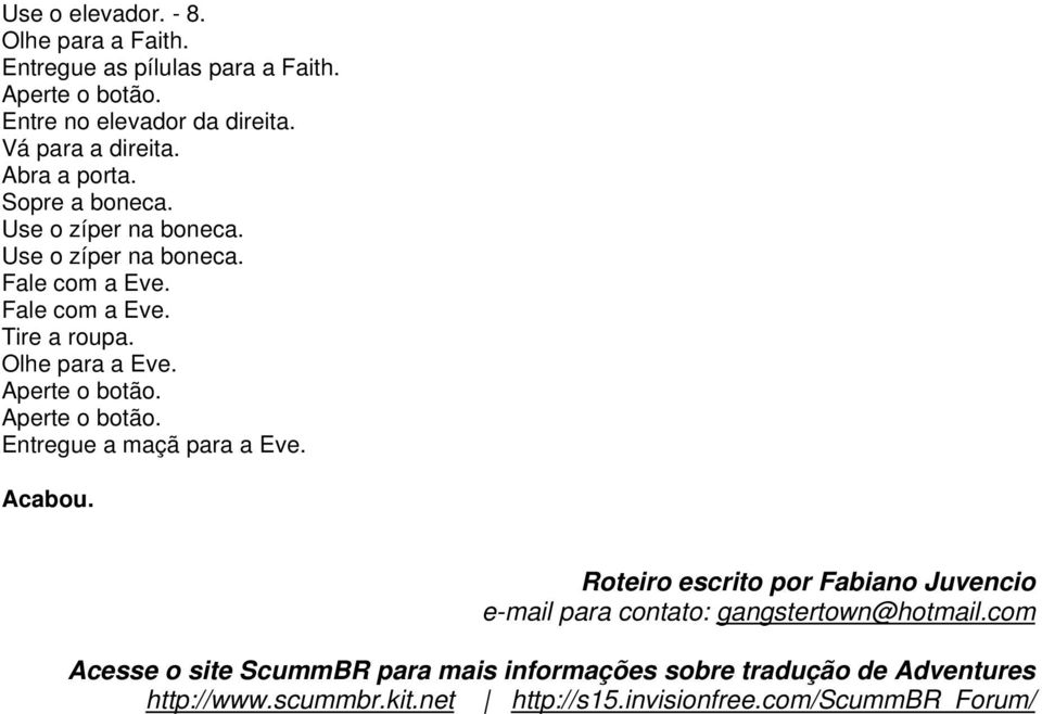 Aperte o botão. Entregue a maçã para a Eve. Acabou. Roteiro escrito por Fabiano Juvencio e-mail para contato: gangstertown@hotmail.