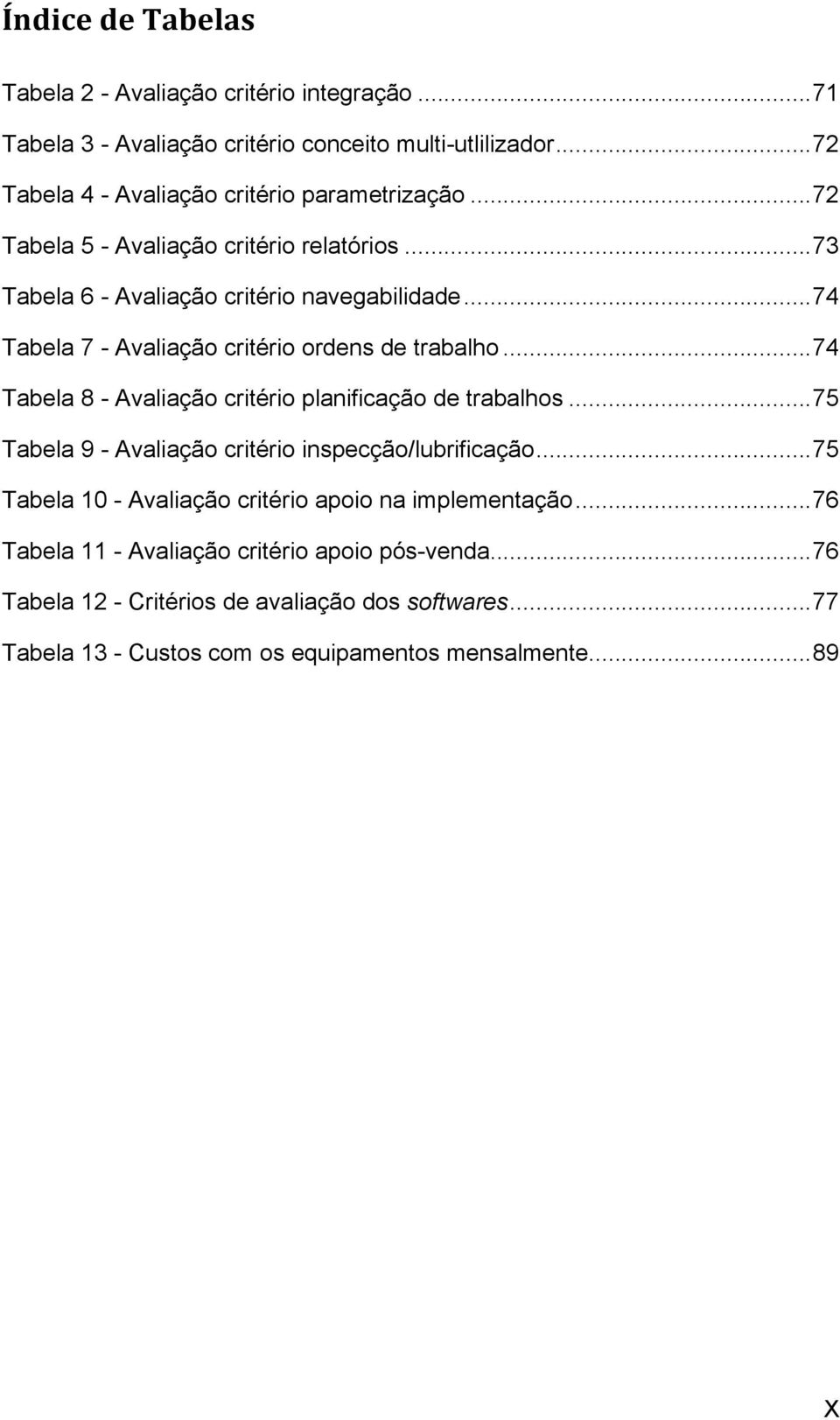 .. 74 Tabela 8 - Avaliação critério planificação de trabalhos... 75 Tabela 9 - Avaliação critério inspecção/lubrificação.