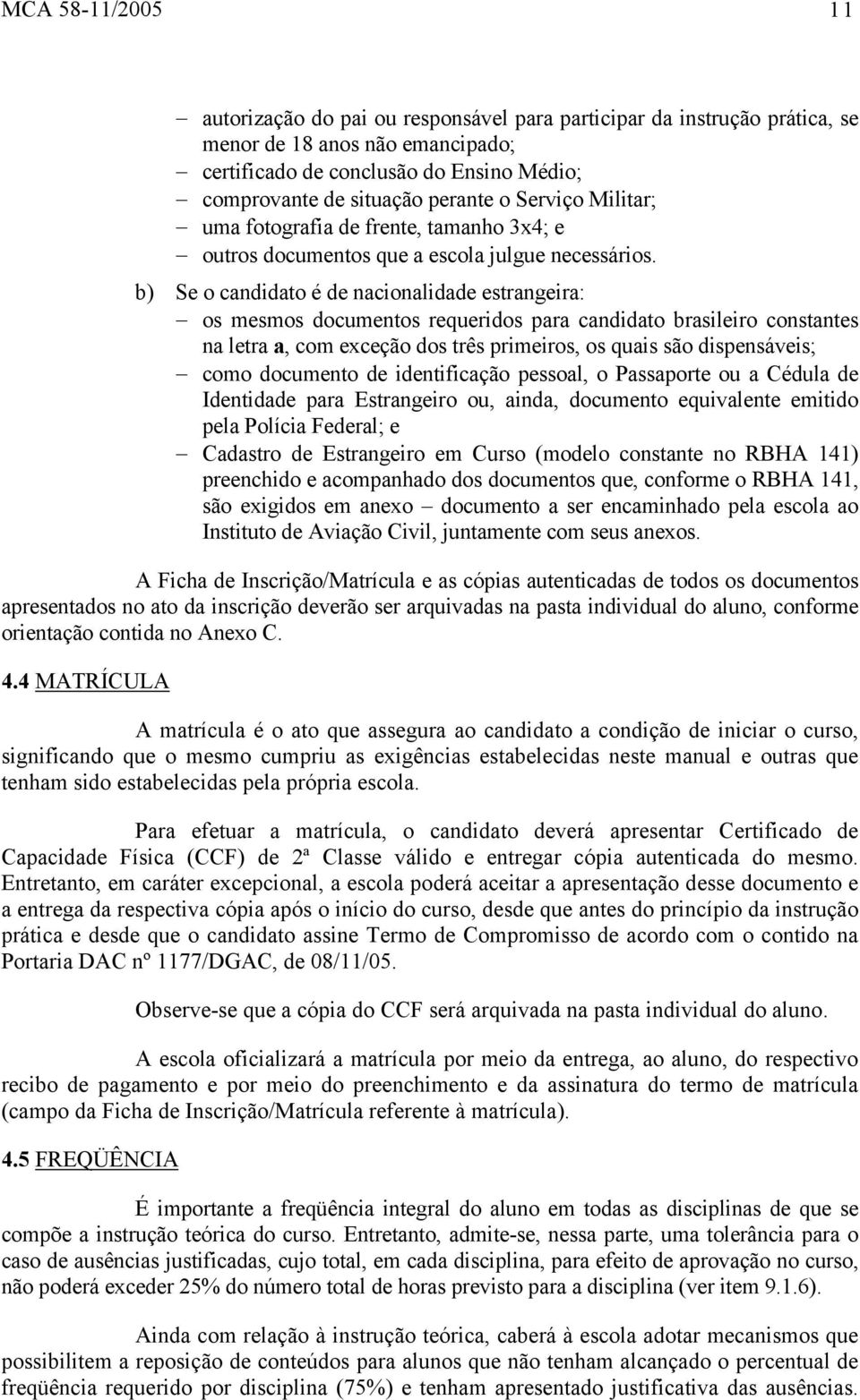 b) Se o candidato é de nacionalidade estrangeira: os mesmos documentos requeridos para candidato brasileiro constantes na letra a, com exceção dos três primeiros, os quais são dispensáveis; como