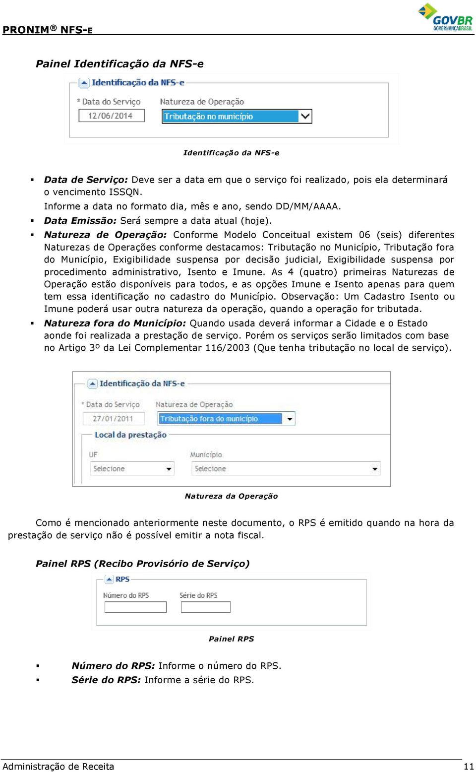 Natureza de Operação: Conforme Modelo Conceitual existem 06 (seis) diferentes Naturezas de Operações conforme destacamos: Tributação no Município, Tributação fora do Município, Exigibilidade suspensa