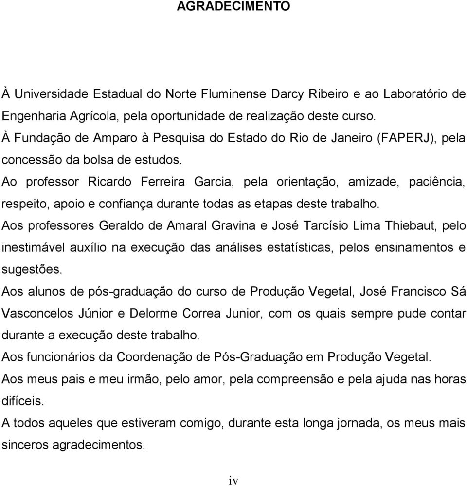 Ao professor Ricardo Ferreira Garcia, pela orientação, amizade, paciência, respeito, apoio e confiança durante todas as etapas deste trabalho.