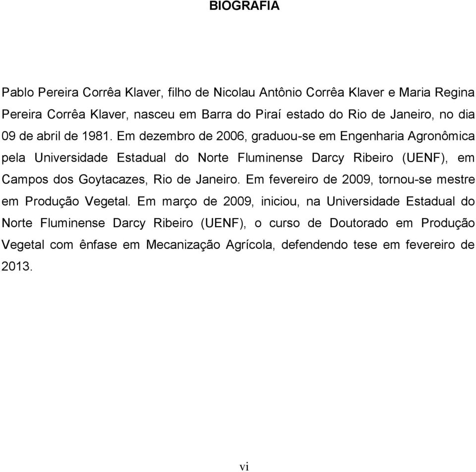 Em dezembro de 2006, graduou-se em Engenharia Agronômica pela Universidade Estadual do Norte Fluminense Darcy Ribeiro (UENF), em Campos dos Goytacazes, Rio de