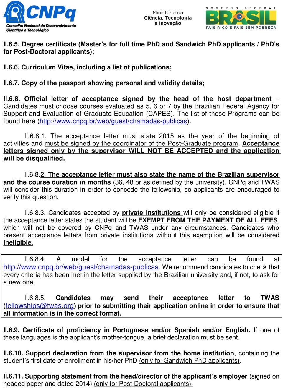 Official letter of acceptance signed by the head of the host department Candidates must choose courses evaluated as 5, 6 or 7 by the Brazilian Federal Agency for Support and Evaluation of Graduate