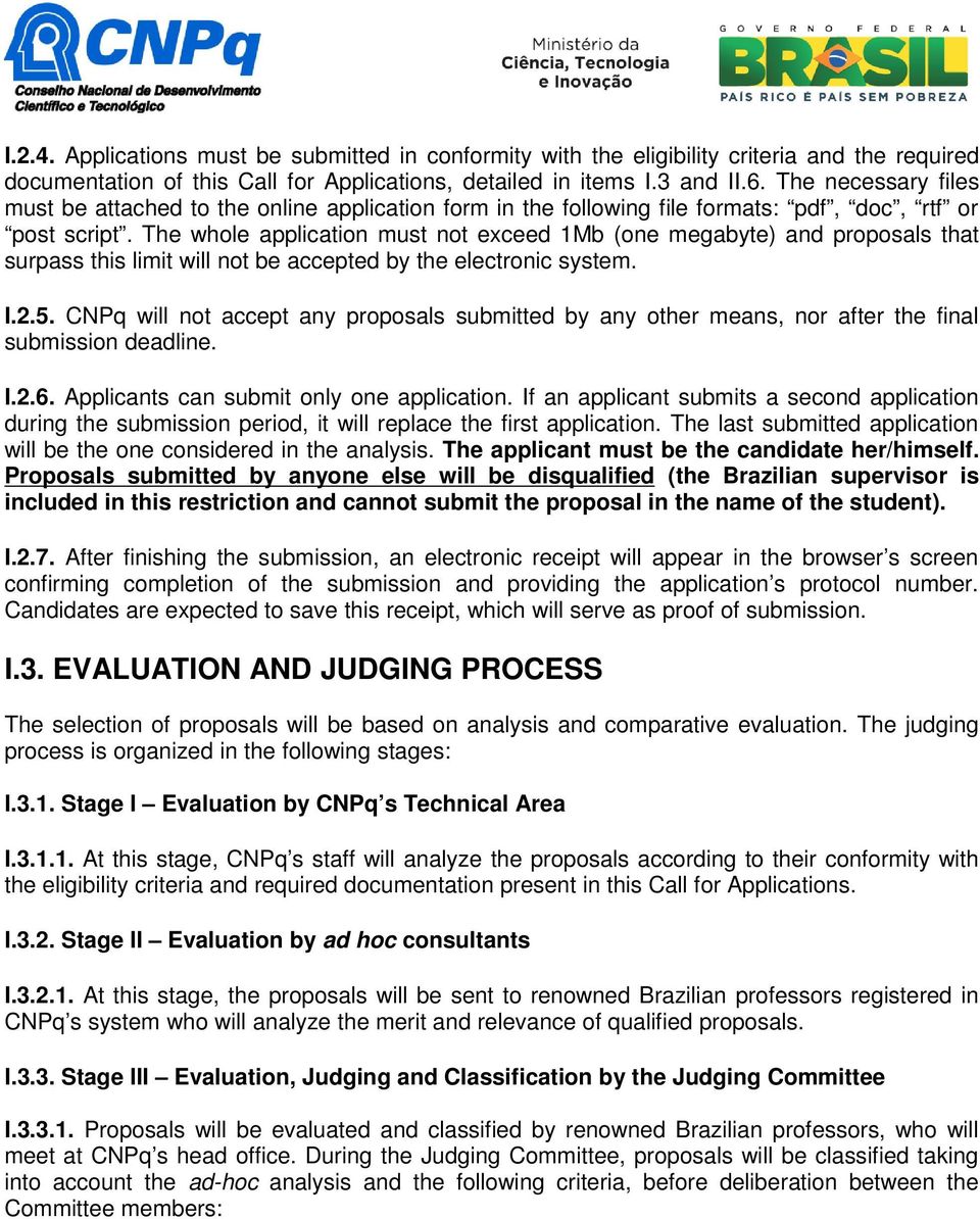 The whole application must not exceed 1Mb (one megabyte) and proposals that surpass this limit will not be accepted by the electronic system. I.2.5.