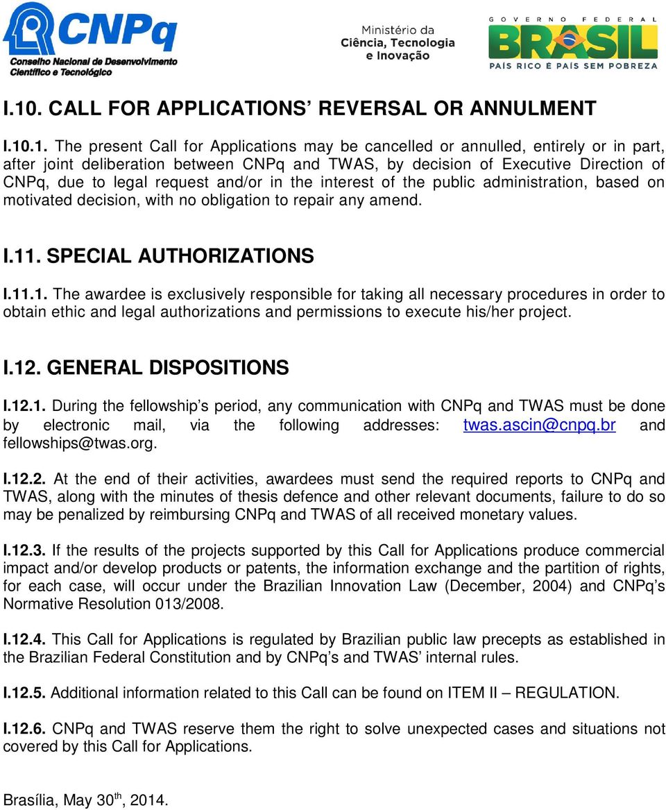 SPECIAL AUTHORIZATIONS I.11.1. The awardee is exclusively responsible for taking all necessary procedures in order to obtain ethic and legal authorizations and permissions to execute his/her project.