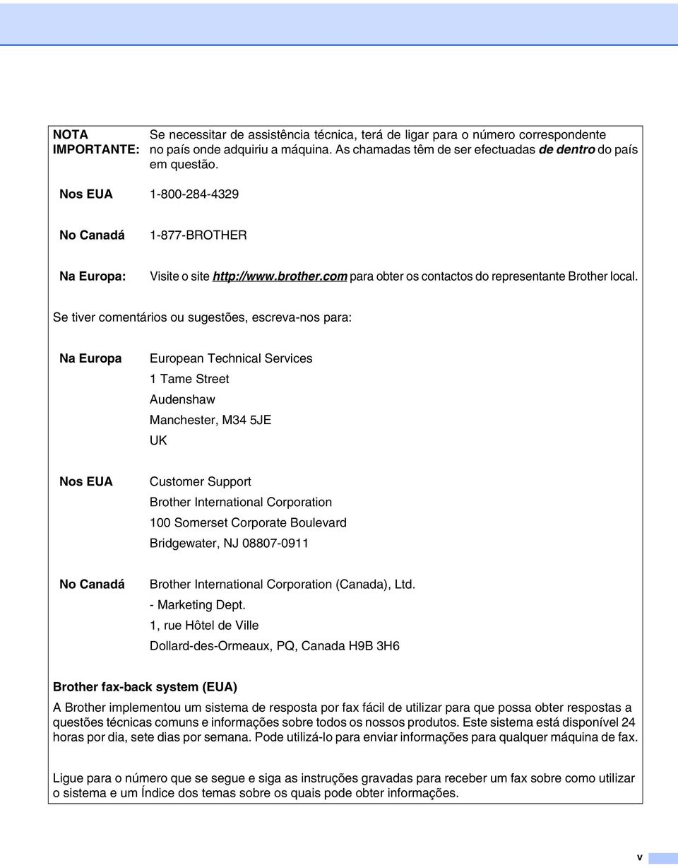 Se tiver comentários ou sugestões, escreva-nos para: Na Europa European Technical Services 1 Tame Street Audenshaw Manchester, M34 5JE UK Nos EUA Customer Support Brother International Corporation