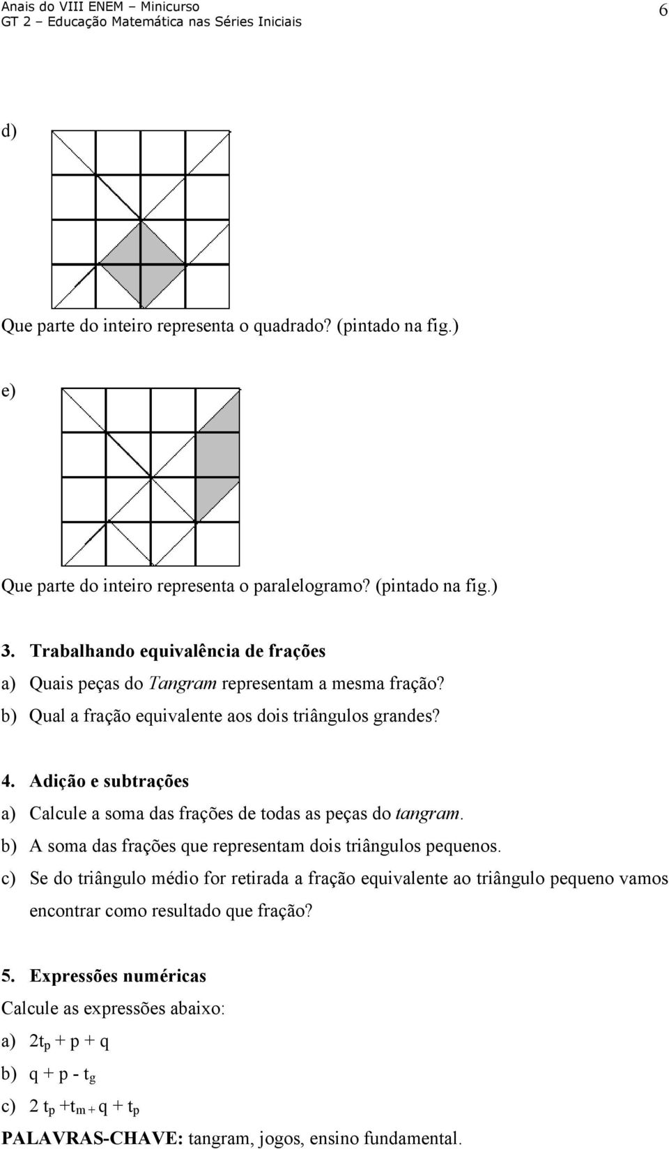 Adição e subtrações a) Calcule a soma das frações de todas as peças do tangram. b) A soma das frações que representam dois triângulos pequenos.