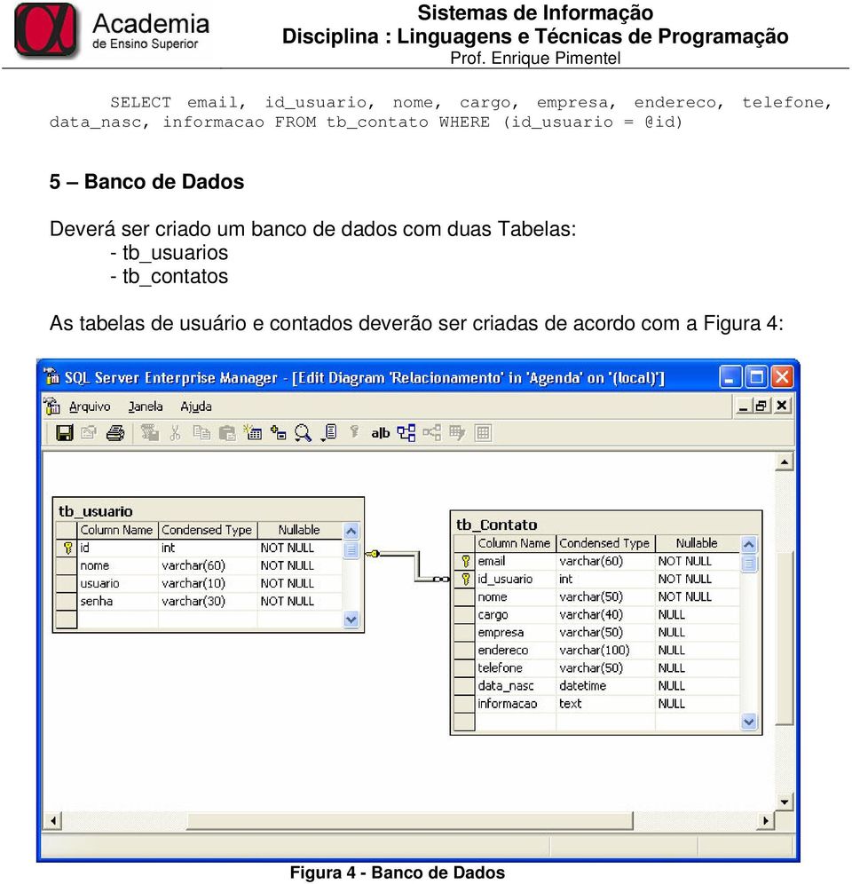 criado um banco de dados com duas Tabelas: - tb_usuarios - tb_contatos As tabelas