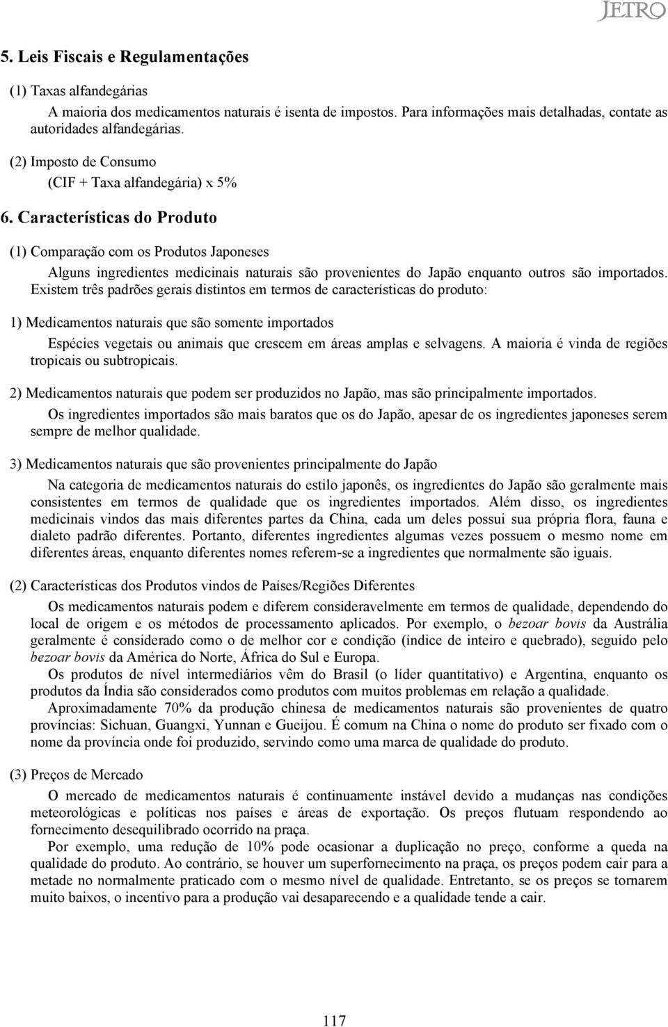 Características do Produto (1) Comparação com os Produtos Japoneses Alguns ingredientes medicinais naturais são provenientes do Japão enquanto outros são importados.