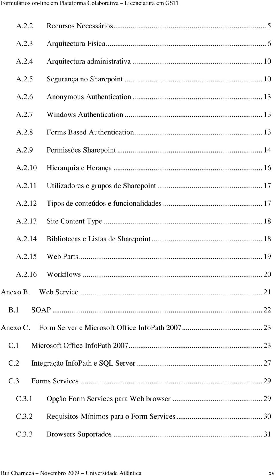 .. 17 A.2.13 Site Content Type... 18 A.2.14 Bibliotecas e Listas de Sharepoint... 18 A.2.15 Web Parts... 19 A.2.16 Workflows... 20 Anexo B. Web Service... 21 B.1 SOAP... 22 Anexo C.