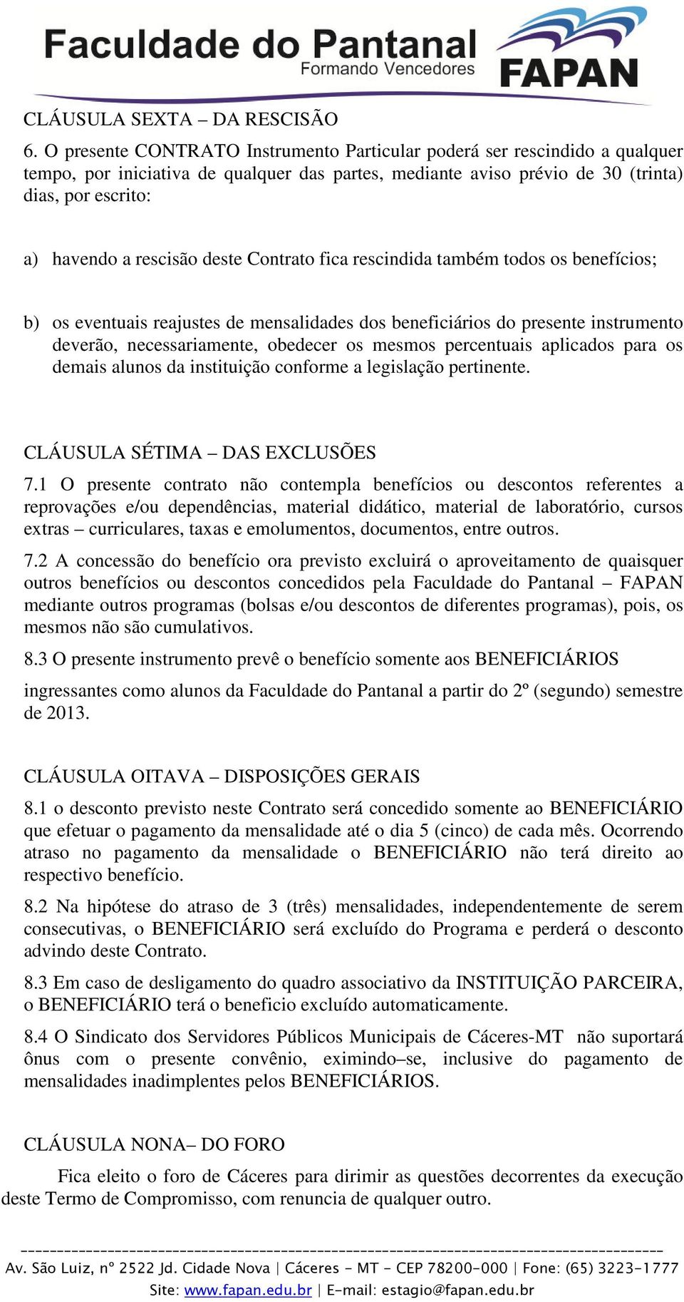 deste Contrato fica rescindida também todos os benefícios; b) os eventuais reajustes de mensalidades dos beneficiários do presente instrumento deverão, necessariamente, obedecer os mesmos percentuais