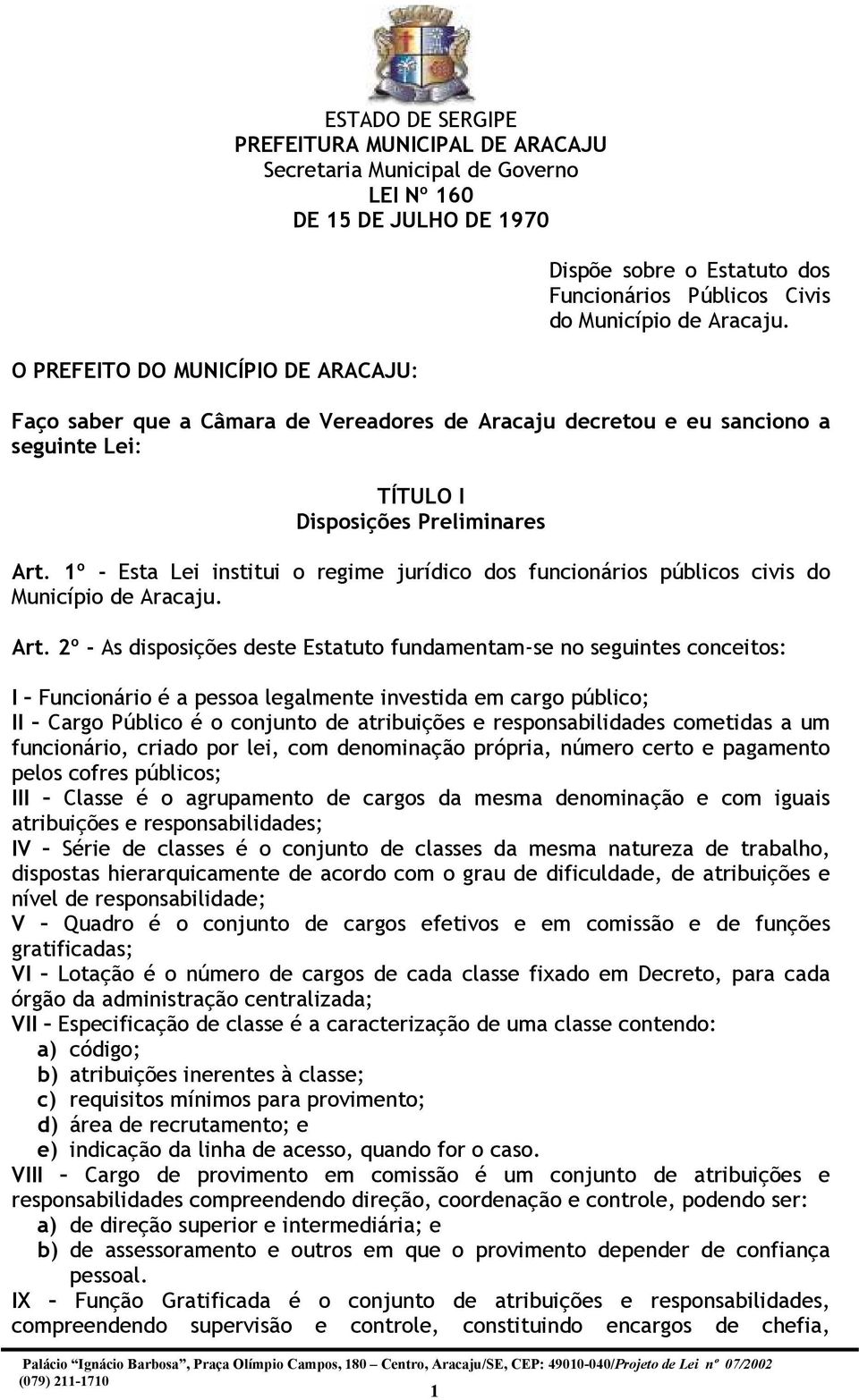 1º - Esta Lei institui o regime jurídico dos funcionários públicos civis do Município de Aracaju. Art.