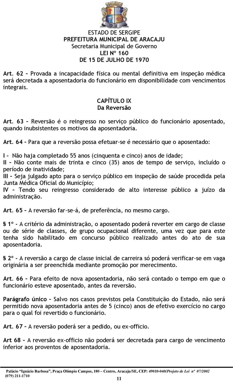 64 Para que a reversão possa efetuar-se é necessário que o aposentado: I - Não haja completado 55 anos (cinquenta e cinco) anos de idade; II Não conte mais de trinta e cinco (35) anos de tempo de