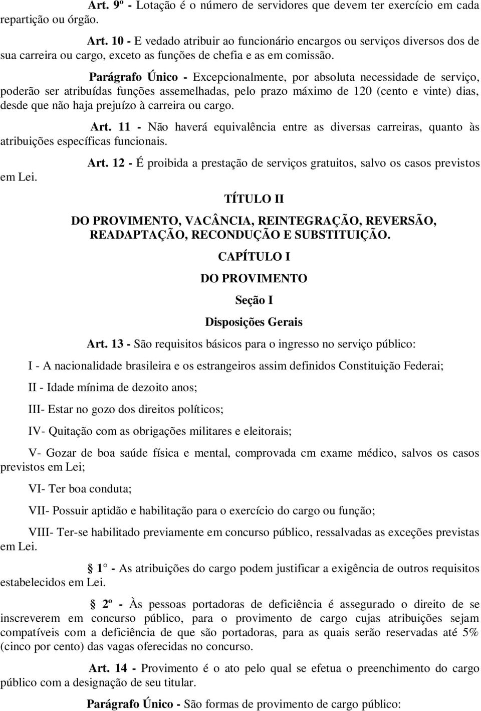 Parágrafo Único - Excepcionalmente, por absoluta necessidade de serviço, poderão ser atribuídas funções assemelhadas, pelo prazo máximo de 120 (cento e vinte) dias, desde que não haja prejuízo à