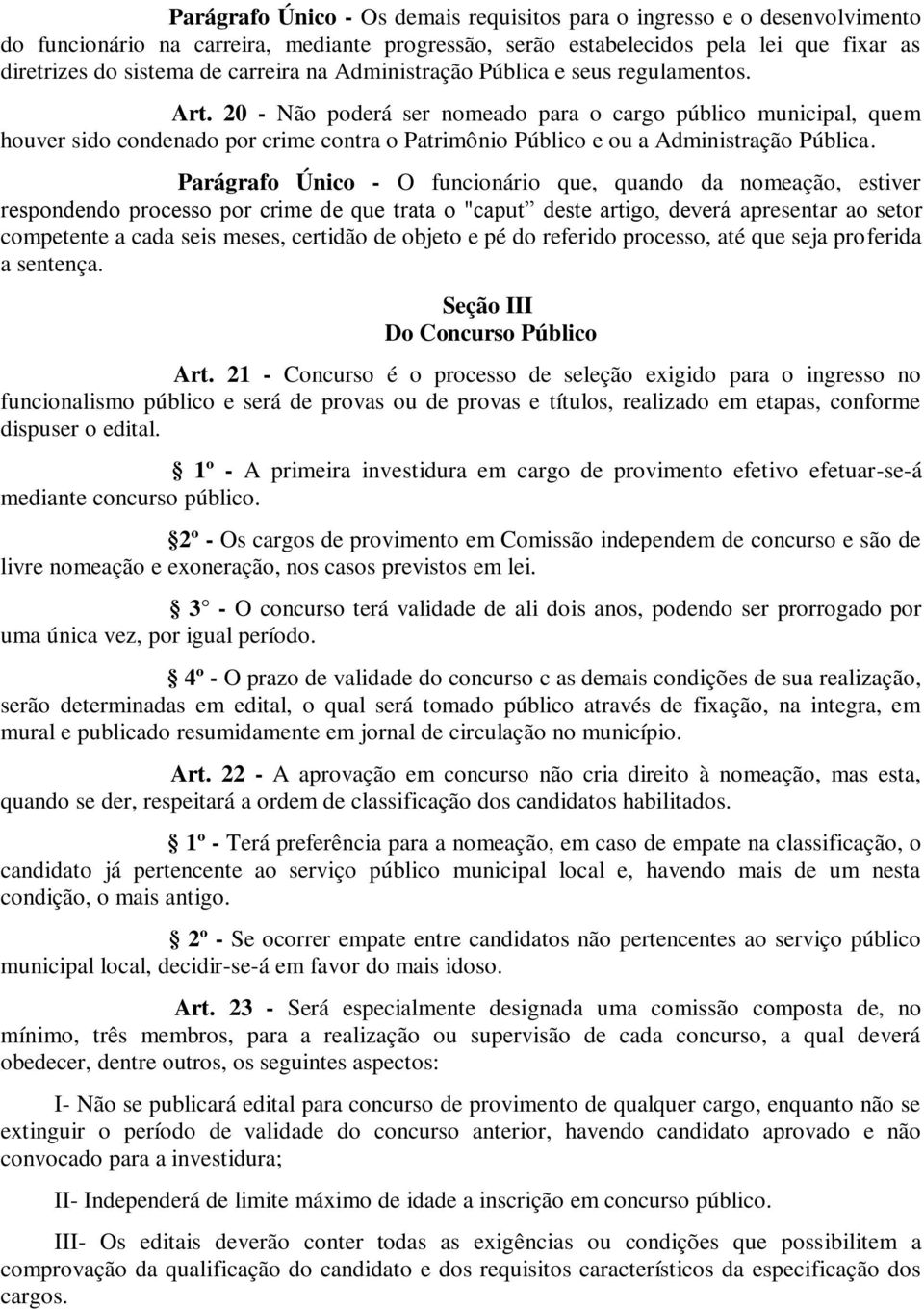 20 - Não poderá ser nomeado para o cargo público municipal, quem houver sido condenado por crime contra o Patrimônio Público e ou a Administração Pública.