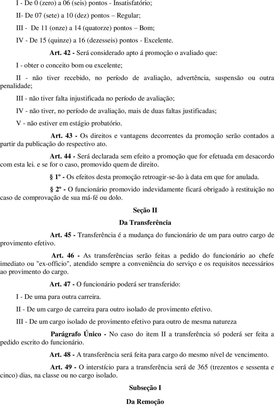 não tiver falta injustificada no período de avaliação; IV - não tiver, no período de avaliação, mais de duas faltas justificadas; V - não estiver em estágio probatório. Art.