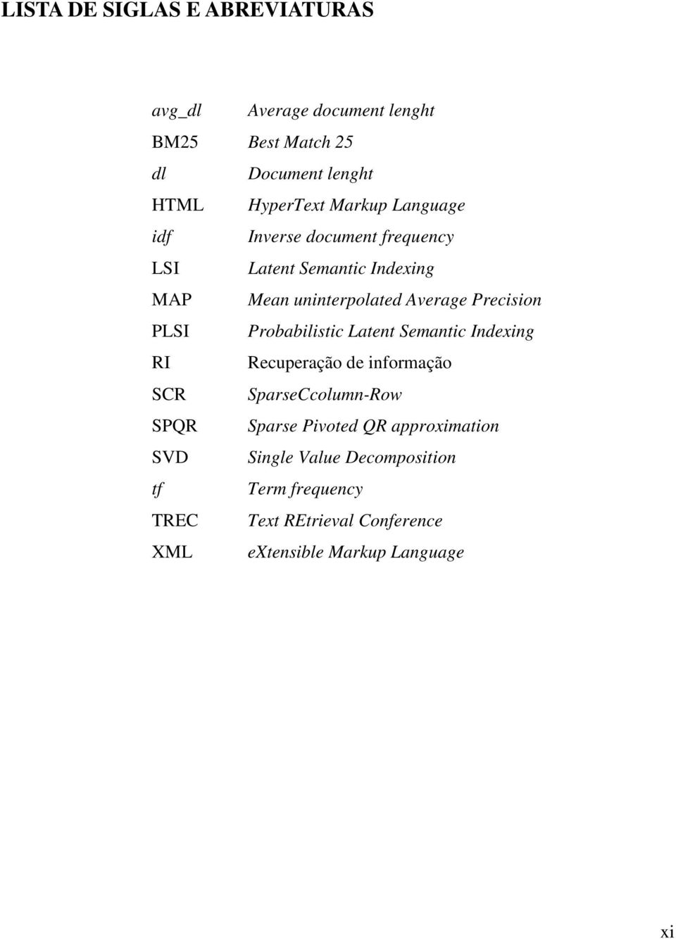 PLSI Probabilistic Latent Semantic Indexing RI Recuperação de informação SCR SparseCcolumn-Row SPQR Sparse Pivoted QR