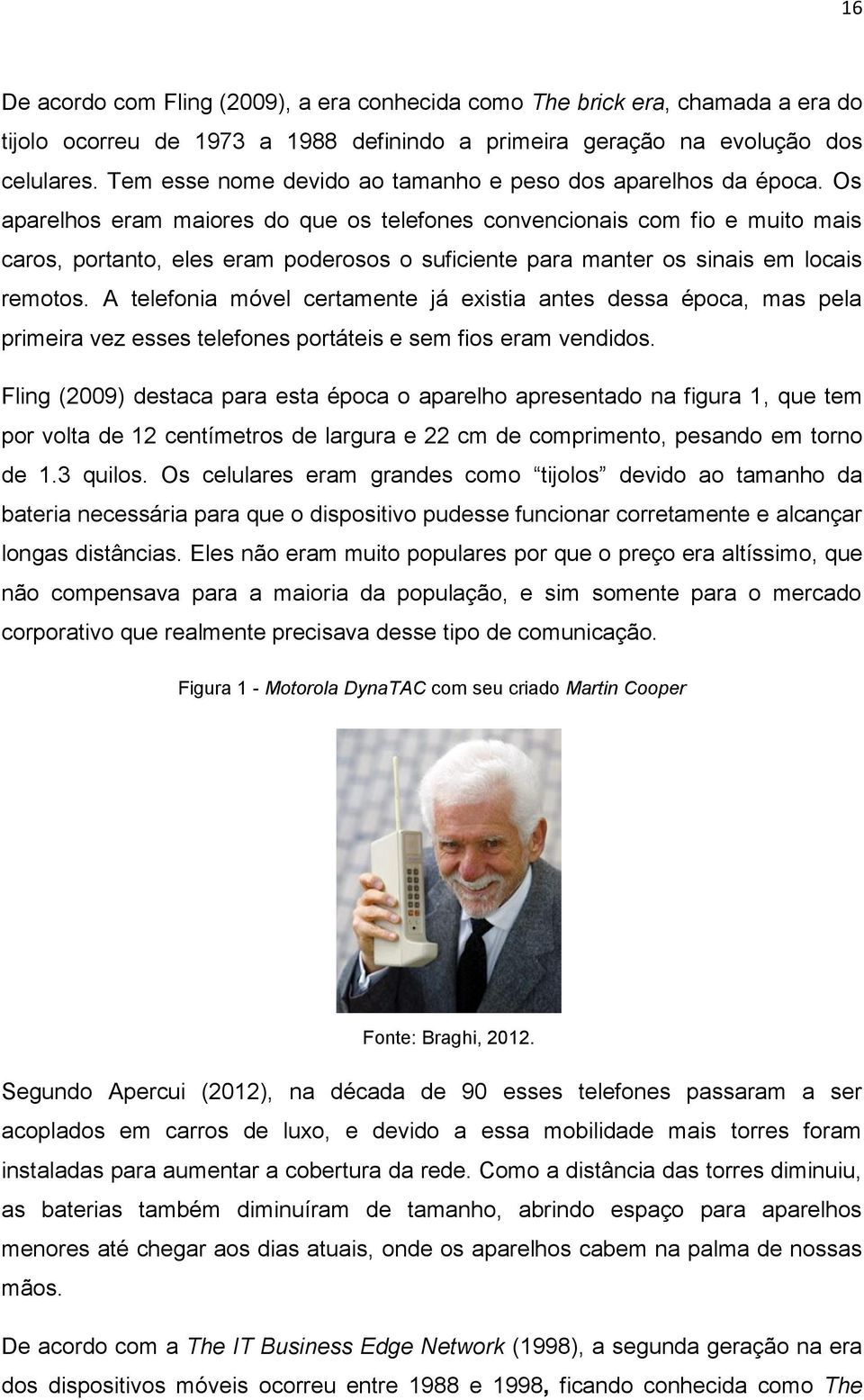 Os aparelhos eram maiores do que os telefones convencionais com fio e muito mais caros, portanto, eles eram poderosos o suficiente para manter os sinais em locais remotos.