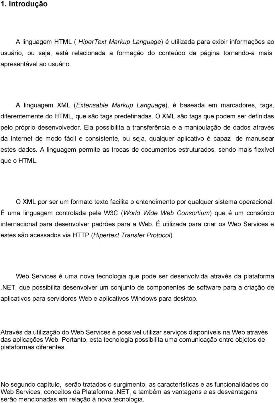 O XML são tags que podem ser definidas pelo próprio desenvolvedor.