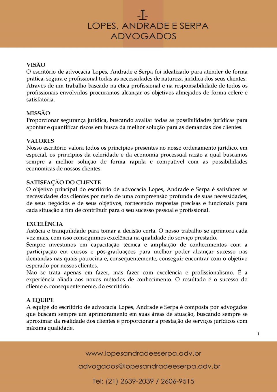 MISSÃO Proporcionar segurança jurídica, buscando avaliar todas as possibilidades jurídicas para apontar e quantificar riscos em busca da melhor solução para as demandas dos clientes.