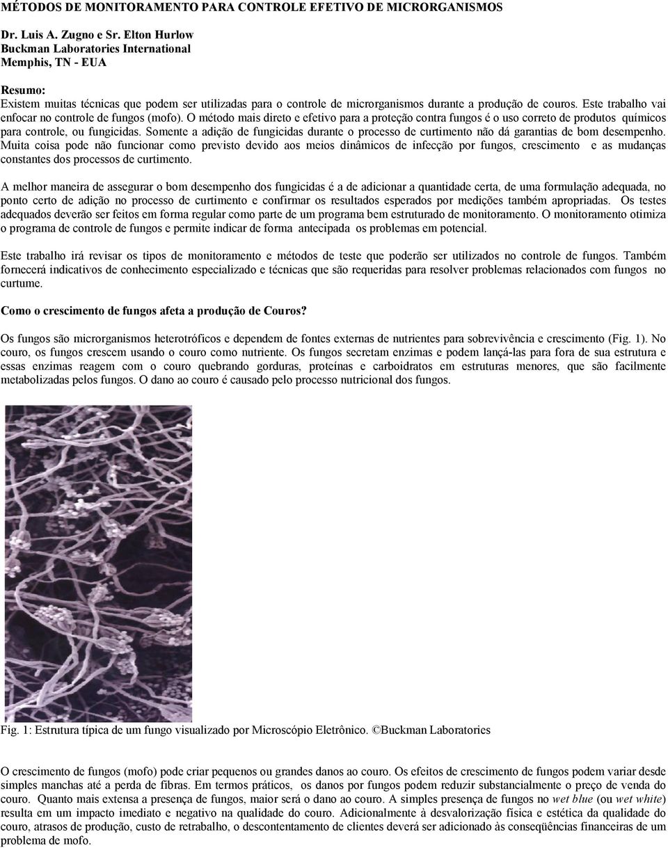 Este trabalho vai enfocar no controle de fungos (mofo). O método mais direto e efetivo para a proteção contra fungos é o uso correto de produtos químicos para controle, ou fungicidas.