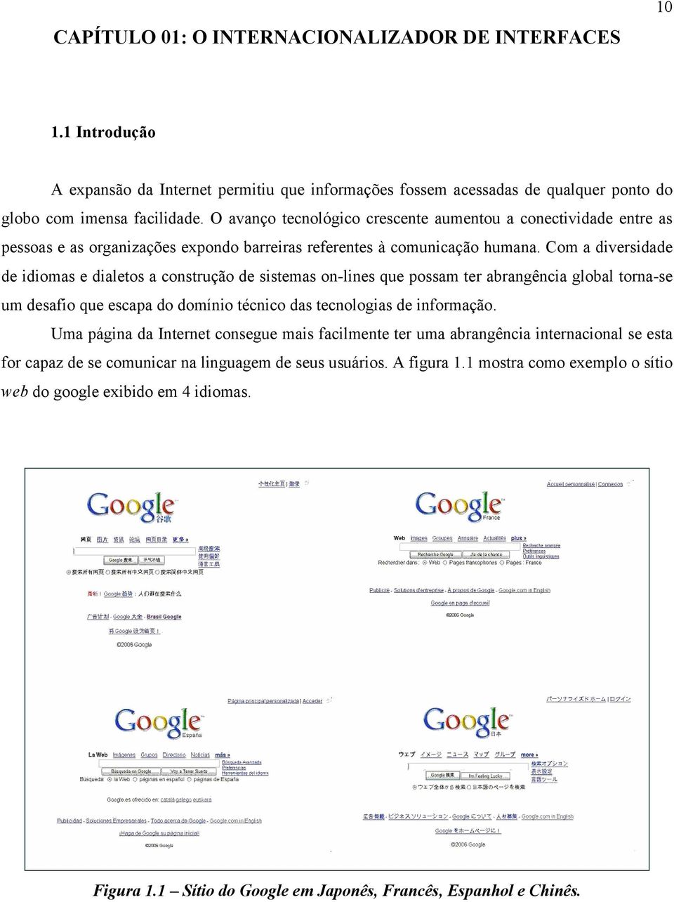 Com a diversidade de idiomas e dialetos a construção de sistemas on-lines que possam ter abrangência global torna-se um desafio que escapa do domínio técnico das tecnologias de informação.