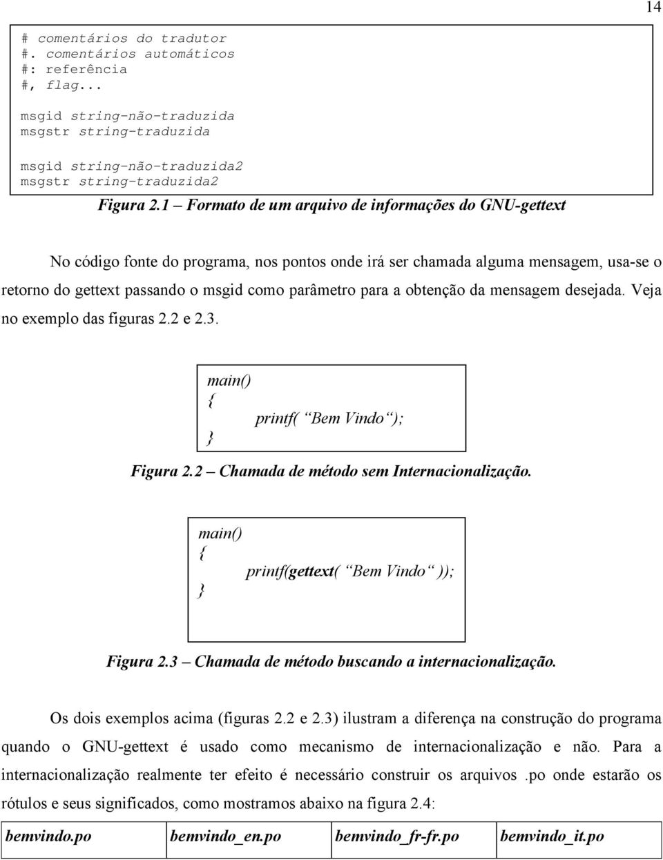 obtenção da mensagem desejada. Veja no exemplo das figuras 2.2 e 2.3. main() { } printf( Bem Vindo ); Figura 2.2 Chamada de método sem Internacionalização.