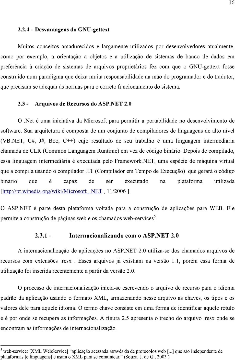 tradutor, que precisam se adequar às normas para o correto funcionamento do sistema. 2.3 - Arquivos de Recursos do ASP.NET 2.0 O.