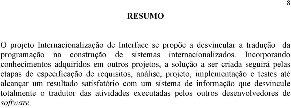 Incorporando conhecimentos adquiridos em outros projetos, a solução a ser criada seguirá pelas etapas de especificação de