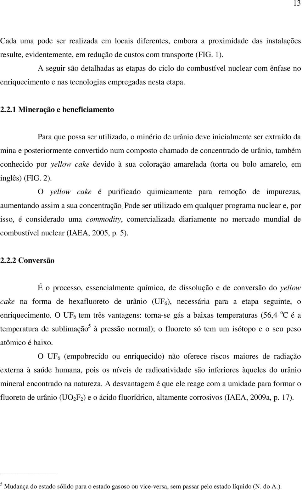 2.1 Mineração e beneficiamento Para que possa ser utilizado, o minério de urânio deve inicialmente ser extraído da mina e posteriormente convertido num composto chamado de concentrado de urânio,