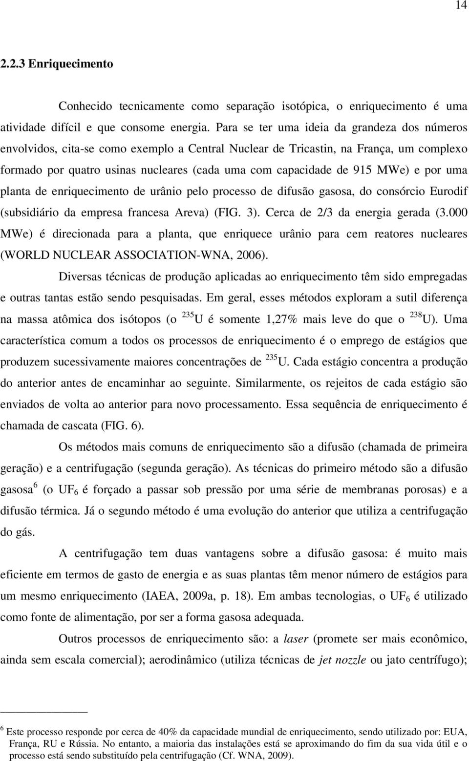 915 MWe) e por uma planta de enriquecimento de urânio pelo processo de difusão gasosa, do consórcio Eurodif (subsidiário da empresa francesa Areva) (FIG. 3). Cerca de 2/3 da energia gerada (3.