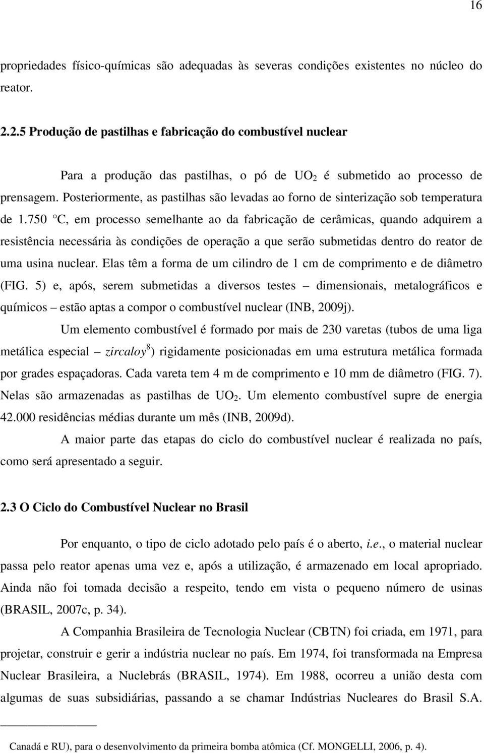 Posteriormente, as pastilhas são levadas ao forno de sinterização sob temperatura de 1.