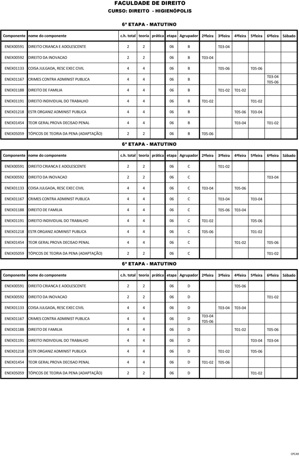 ENEX05059 TÓPICOS DE TEORIA DA PENA (ADAPTAÇÃO) 2 2 06 B 6ª ETAPA - MATUTINO ENEX00591 DIREITO CRIANCA E ADOLESCENTE 2 2 06 C ENEX00592 DIREITO DA INOVACAO 2 2 06 C ENEX01133 COISA JULGADA, RESC EXEC