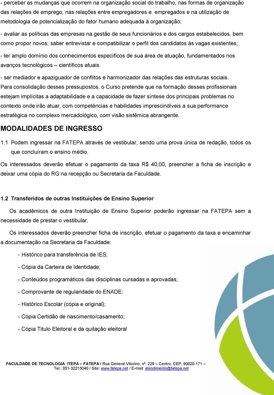 compatibilizar o perfil dos candidatos às vagas existentes; - ter amplo domínio dos conhecimentos específicos de sua área de atuação, fundamentados nos avanços tecnológicos científicos atuais.