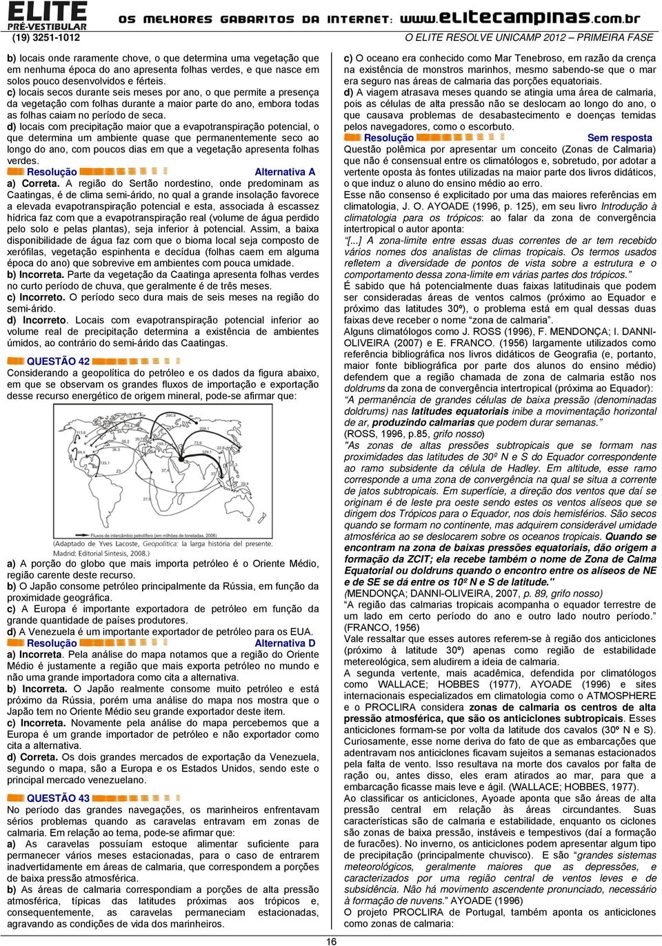 d) locais com precipitação maior que a evapotranspiração potencial, o que determina um ambiente quase que permanentemente seco ao longo do ano, com poucos dias em que a vegetação apresenta folhas