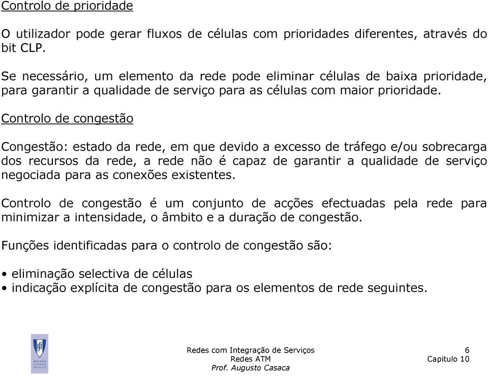 Controlo de congestão Congestão: estado da rede, em que devido a excesso de tráfego e/ou sobrecarga dos recursos da rede, a rede não é capaz de garantir a qualidade de serviço negociada para