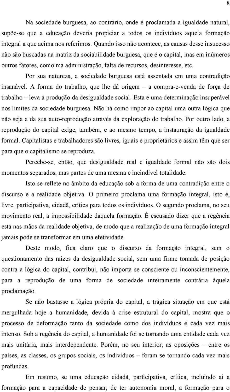 desinteresse, etc. Por sua natureza, a sociedade burguesa está assentada em uma contradição insanável.