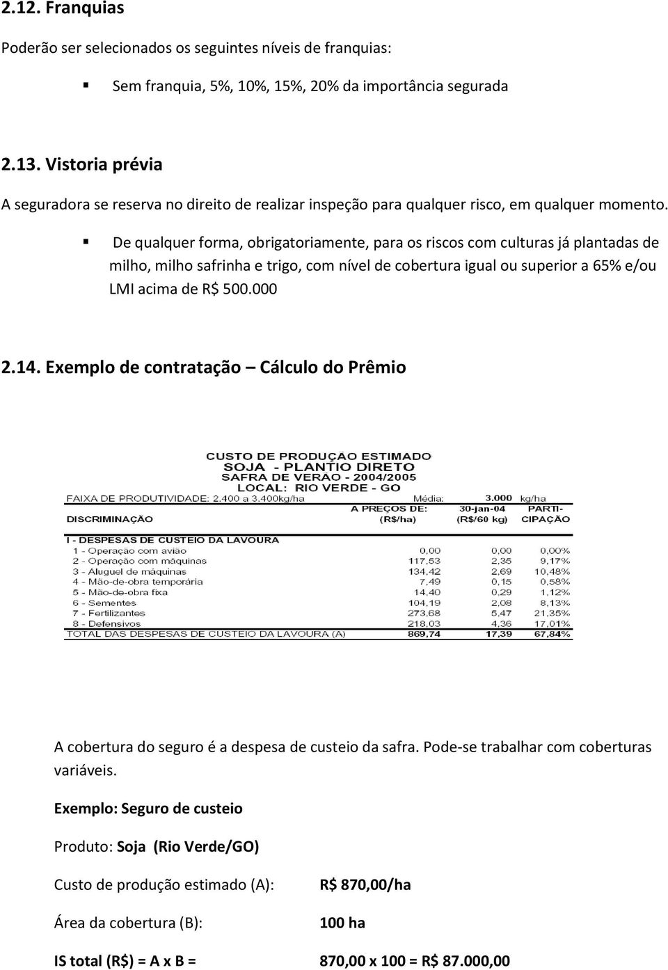 De qualquer forma, obrigatoriamente, para os riscos com culturas já plantadas de milho, milho safrinha e trigo, com nível de cobertura igual ou superior a 65% e/ou LMI acima de R$ 500.000 2.