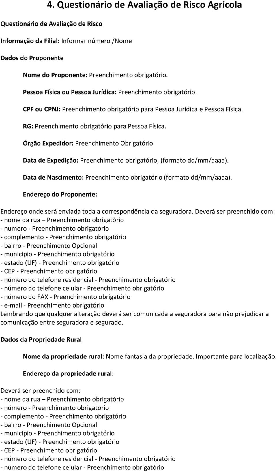 Órgão Expedidor: Preenchimento Obrigatório Data de Expedição: Preenchimento obrigatório, (formato dd/mm/aaaa). Data de Nascimento: Preenchimento obrigatório (formato dd/mm/aaaa).