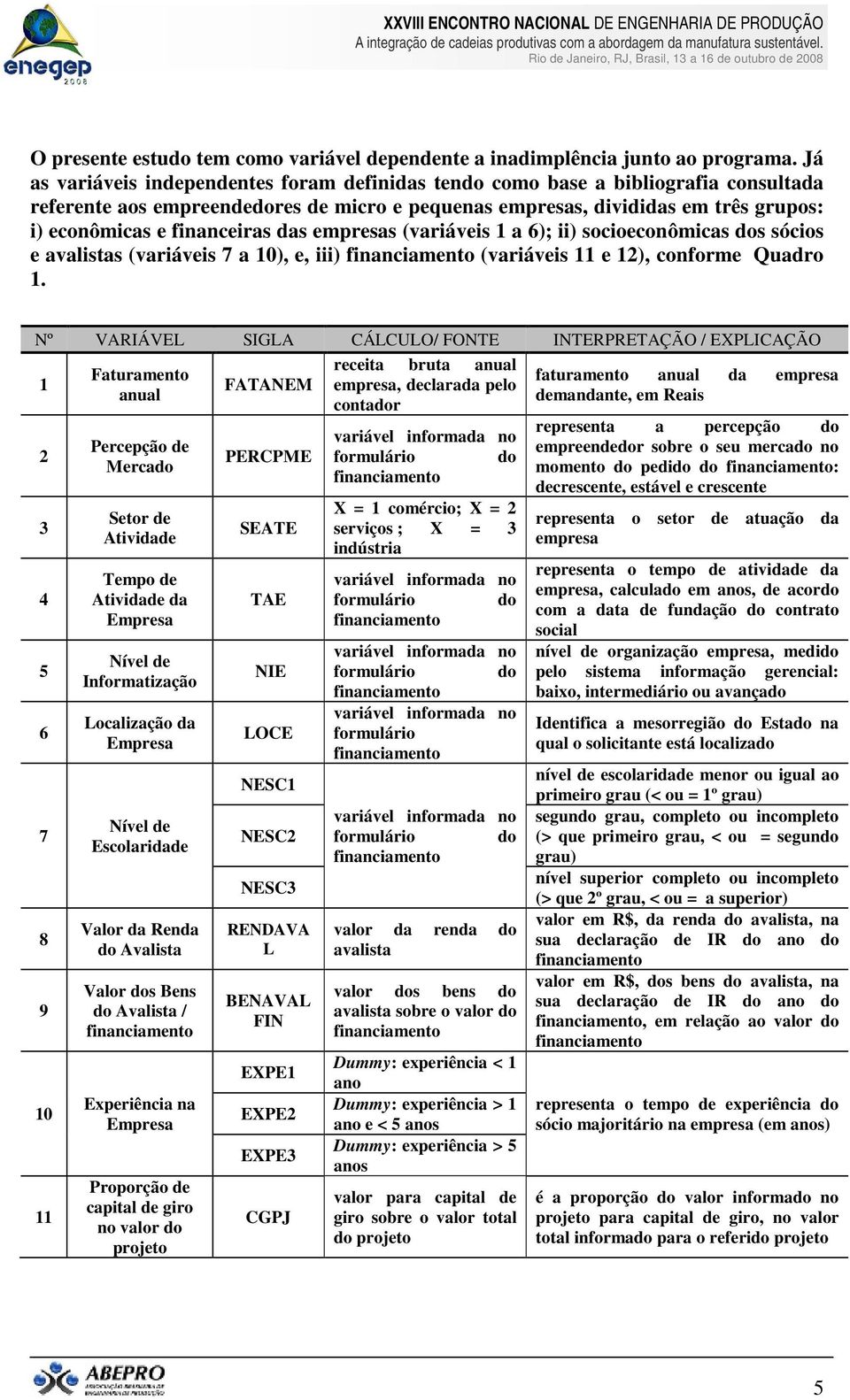 financeiras das empresas (variáveis a 6); ii) socioeconômicas dos sócios e avalistas (variáveis 7 a ), e, iii) (variáveis e ), conforme Quadro.