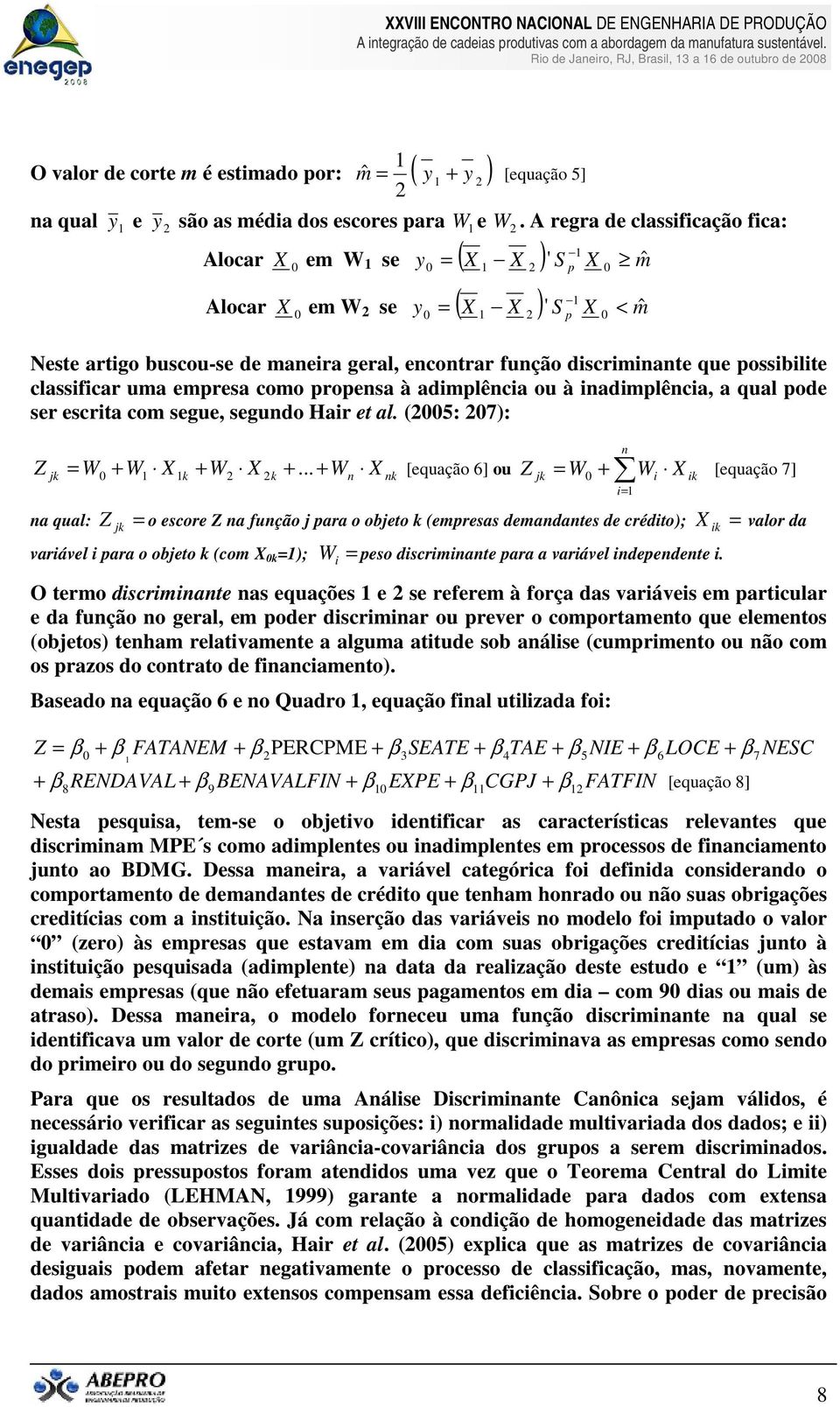 possibilite classificar uma empresa como propensa à adimplência ou à inadimplência, a qual pode ser escrita com segue, segundo Hair et al. (5: 7): Z jk = W + W X + W X +.