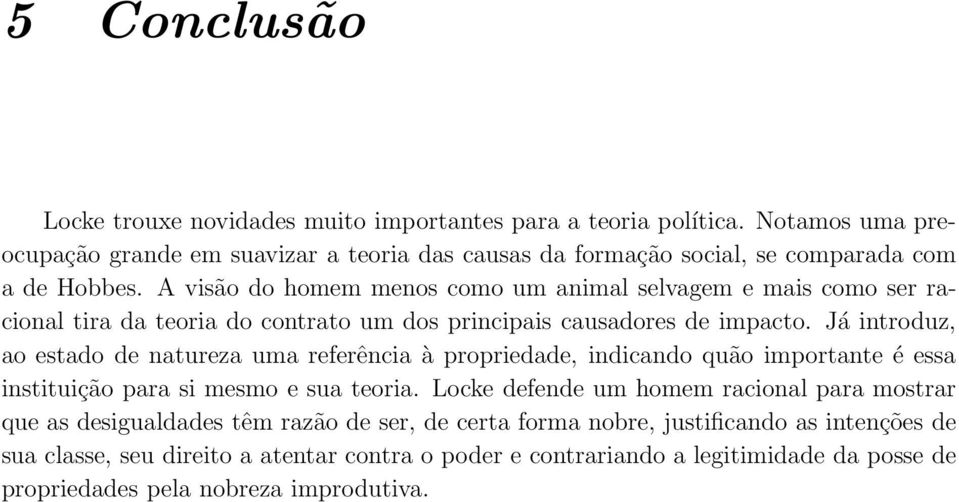 A visão do homem menos como um animal selvagem e mais como ser racional tira da teoria do contrato um dos principais causadores de impacto.