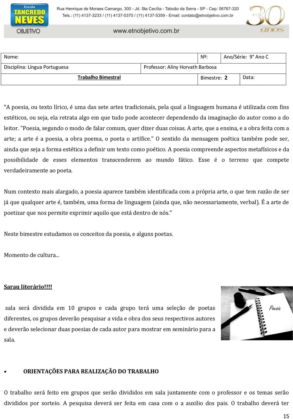 "Poesia, segundo o modo de falar comum, quer dizer duas coisas. A arte, que a ensina, e a obra feita com a arte; a arte é a poesia, a obra poema, o poeta o artífice.