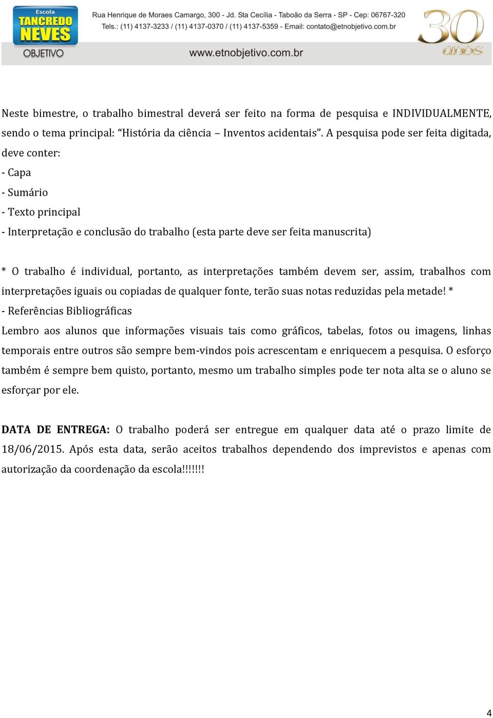 as interpretações também devem ser, assim, trabalhos com interpretações iguais ou copiadas de qualquer fonte, terão suas notas reduzidas pela metade!