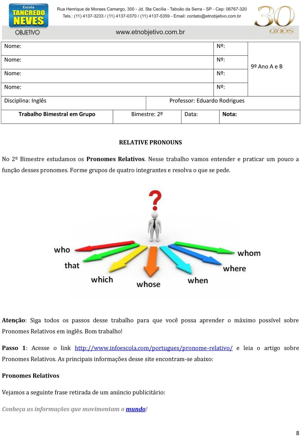 Atenção: Siga todos os passos desse trabalho para que você possa aprender o máximo possível sobre Pronomes Relativos em inglês. Bom trabalho! Passo 1: Acesse o link http://www.infoescola.