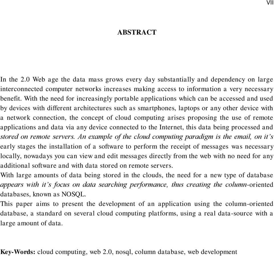 the concept of cloud computing arises proposing the use of remote applications and data via any device connected to the Internet, this data being processed and stored on remote servers.